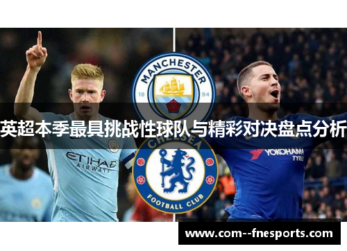 英超本季最具挑战性球队与精彩对决盘点分析