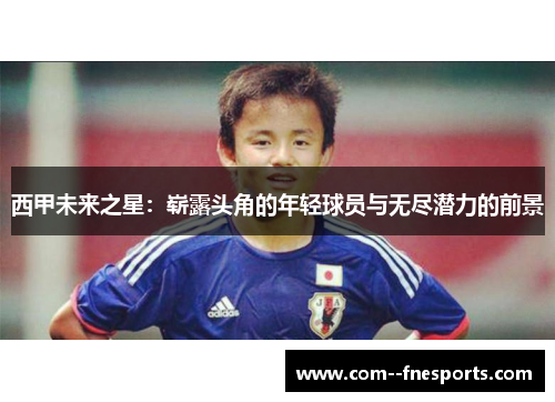 西甲未来之星:崭露头角的年轻球员与无尽潜力的前景 西甲未来之星:崭露头角的年轻球员与无尽潜力的前景