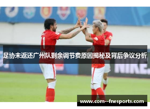 足协未返还广州队剩余调节费原因揭秘及背后争议分析