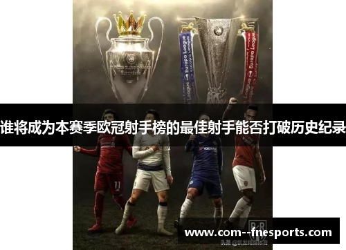 谁将成为本赛季欧冠射手榜的最佳射手能否打破历史纪录