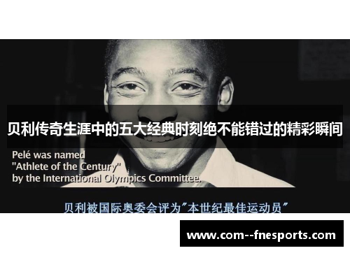 贝利传奇生涯中的五大经典时刻绝不能错过的精彩瞬间