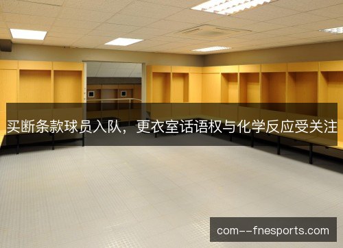 买断条款球员入队，更衣室话语权与化学反应受关注