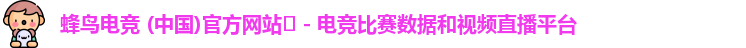 蜂鸟电竞 (中国)官方网站‌ - 电竞比赛数据和视频直播平台